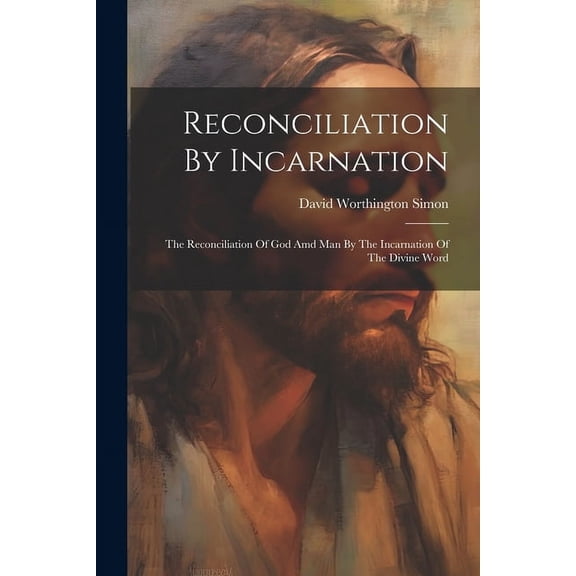 Reconciliation By Incarnation: The Reconciliation Of God Amd Man By The Incarnation Of The Divine Word (Paperback)