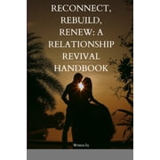 Reconnect, Rebuild, Renew A Relationship Revival Handbook A Relationship Revival Handbook", Paperback