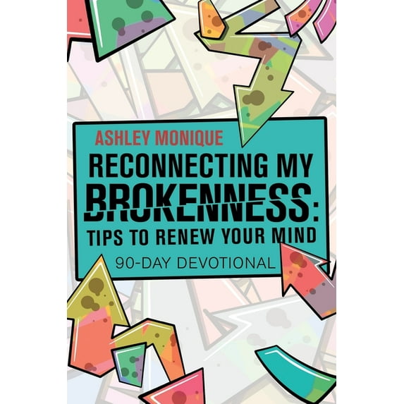 Reconnecting My Brokenness: Tips to Renew Your Mind: 90-Day Devotional (Paperback)