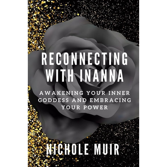 Reconnecting with Inanna: Awakening Your Inner Goddess and Embracing Your Power, (Paperback)