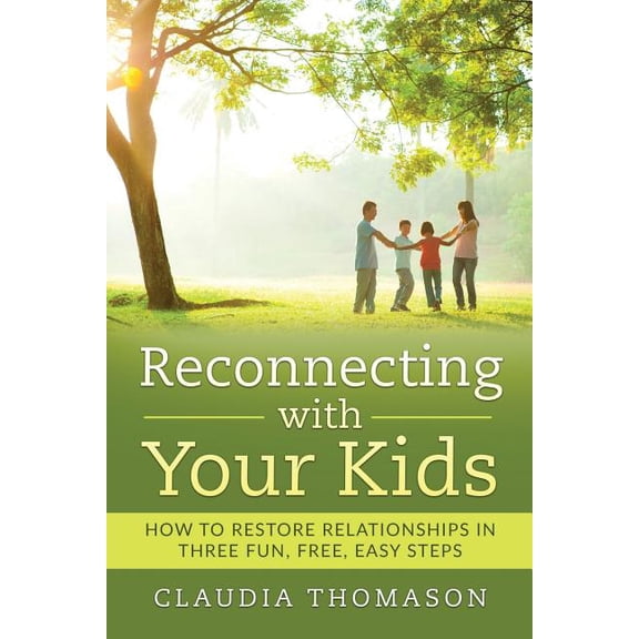 Reconnecting with Your Kids: How to Restore Relationships in Three Fun, Free, Easy Steps, (Paperback)