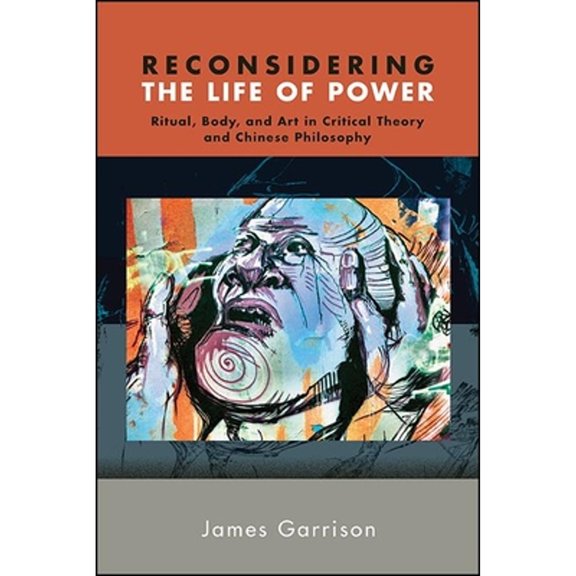 Pre-Owned Reconsidering the Life of Power: Ritual, Body, and Art in Critical Theory and Chinese (Paperback) by James Garrison
