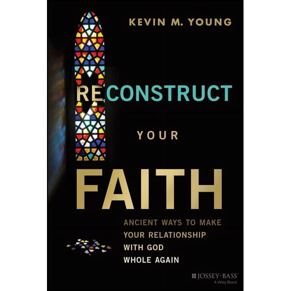 Reconstruct Your Faith: Ancient Ways to Make Your Relationship with God Whole Again, (Hardcover)