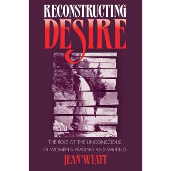 Pre-Owned Reconstructing Desire: The Role of the Unconscious in Women's Reading and Writing (Paperback) 0807842850 9780807842850