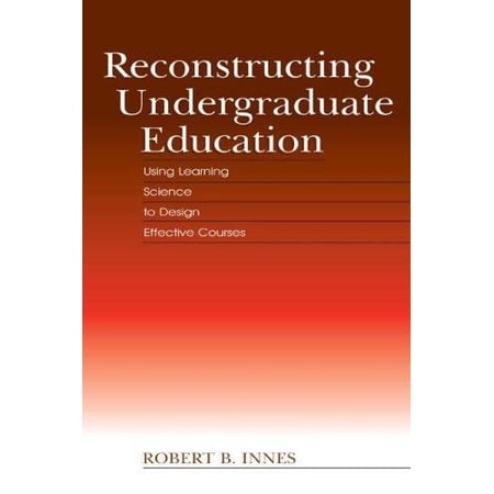 Pre-Owned Reconstructing Undergraduate Education: Using Learning Science to Design Effective Courses (Hardcover) 080584841X 9780805848410