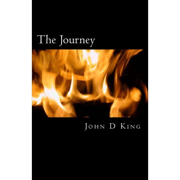 The Journey: Retracting Then Forward Reconstructing Your Inner Man Volume 1 Paperback 1534776753 9781534776753 John D King, John D King