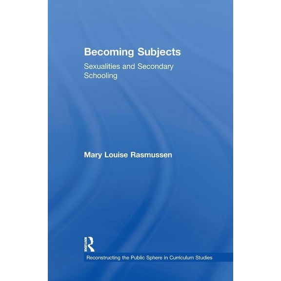 Reconstructing the Public Sphere in Curr Becoming Subjects: Sexualities and Secondary Schooling, (Hardcover)