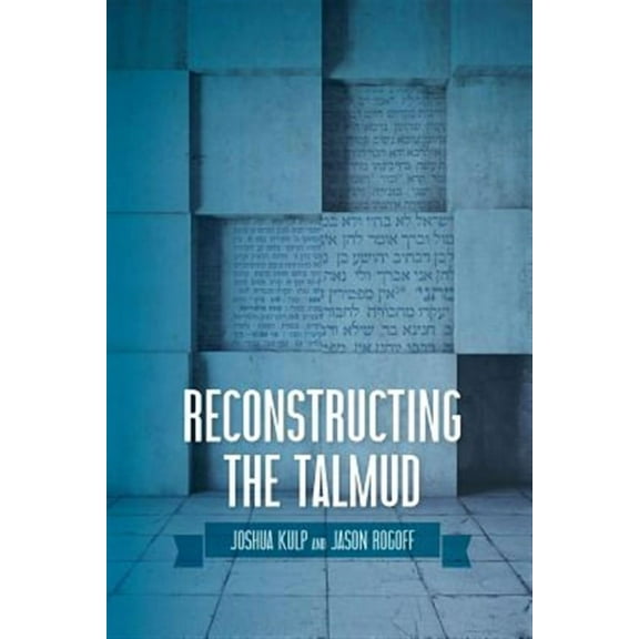 Reconstructing the Talmud: An Introduction to the Academic Study of Rabbinic Literature (Paperback) by Jason Rogoff, Joshua Kulp