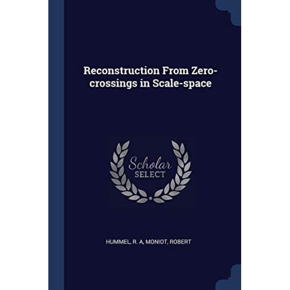 Reconstruction From Zero-crossings in Scale-space Paperback 1376941392 9781376941395 Hummel R. A, Moniot Robert