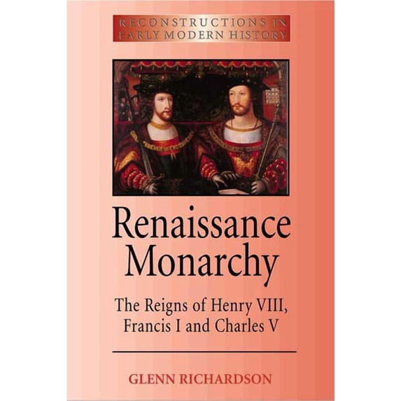 Renaissance Monarchy: The Reigns of Henry VIII, Francis I and Charles V ...