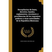 Recopilacion de leyes, decretos, bandos, reglamentos, circulares y providencias de los supremos poderes y otras autoridades de la Republica Mexicana Paperback