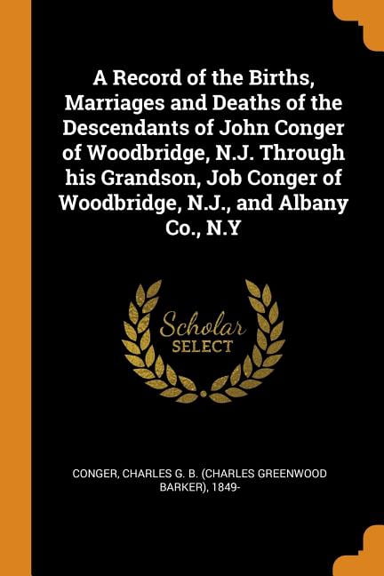A Record of the Births, Marriages and Deaths of the Descendants of John Conger of Woodbridge, N.J. Through His Grandson, Job Conger of Woodbridge, N.J Paperback