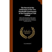 The Record of the Celebration of the Two Hundredth Anniversary of the Founding of Yale College Held at Yale University, in New Haven, Connecticut, October the Twentieth to October the Twenty-Third A.D. Nineteen Hundred and One Hardcover