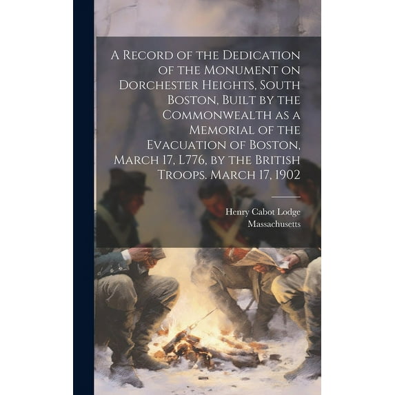 A Record of the Dedication of the Monument on Dorchester Heights, South Boston, Built by the Commonwealth as a Memorial of the Evacuation of Boston, M