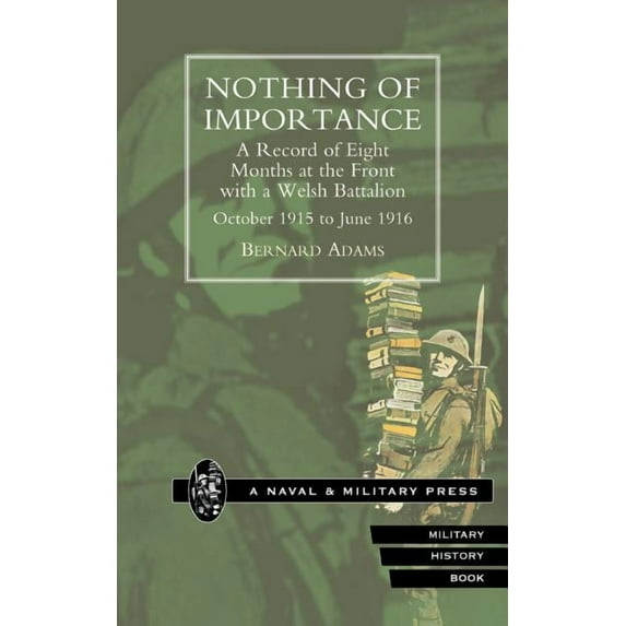 Record of Eight Months at the Front with a Welsh Battalion O: NOTHING OF IMPORTANCE. A Record of Eight Months at the Front with a Welsh Battalion October 1915 to June 1916 (Paperback)