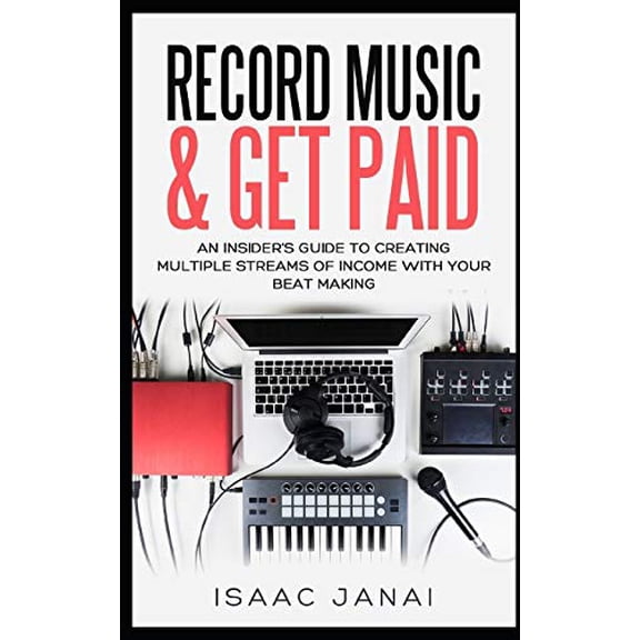 Pre-Owned Record Music & Get Paid: An Insiders Guide to Creating Multiple Streams of Income with Your Beat Making Paperback