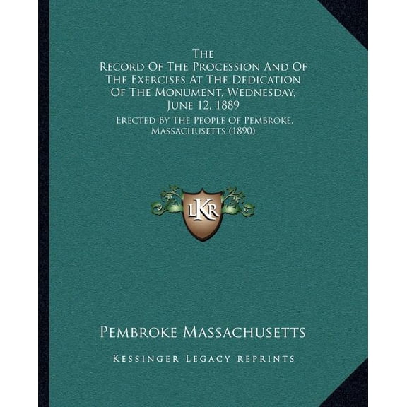The Record Of The Procession And Of The Exercises At The Dedication Of The Monument, Wednesday, June 12, 1889 : Erected By The People Of Pembroke, Massachusetts (1890) (Paperback)