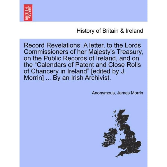 Record Revelations. a Letter, to the Lords Commissioners of Her Majesty's Treasury, on the Public Records of Ireland, an, (Paperback)