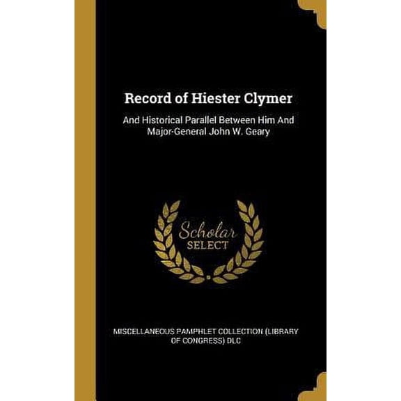 Record of Hiester Clymer : And Historical Parallel Between Him And Major-General John W. Geary (Hardcover)