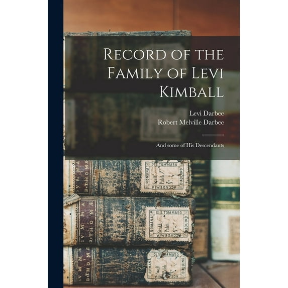 Record of the Family of Levi Kimball: and Some of His Descendants Paperback 1015230652 9781015230651 Levi 1840-1879 Darbee, Robert Melville 1852- Darbee