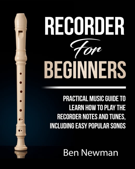 Recorder For Beginners: Practical Music Guide To Learn How To Play The ...