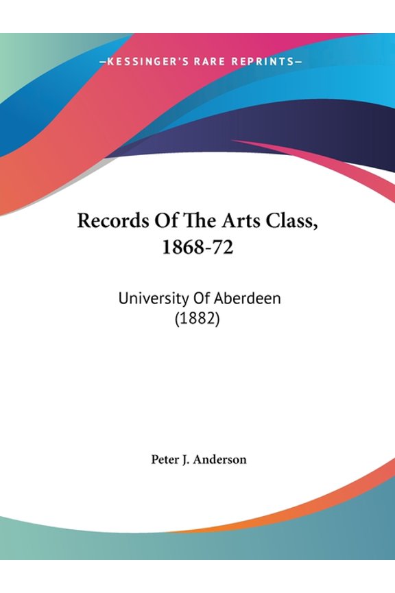 Records Of The Arts Class, 1868-72 : University Of Aberdeen (1882) (Paperback)