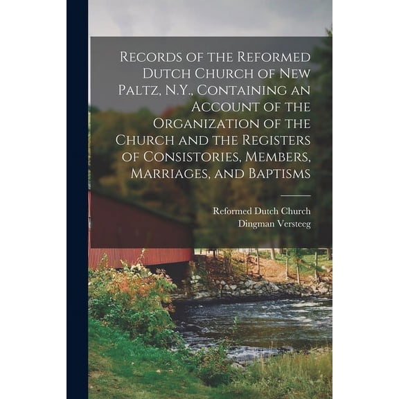 Records of the Reformed Dutch Church of New Paltz, N.Y., Containing an Account of the Organization of the Church and the Registers of Consistories, Members, Marriages, and Baptisms (Paperback)
