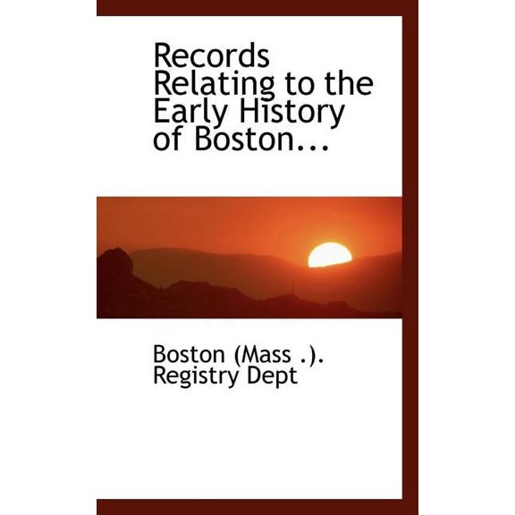 Records Relating to the Early History of Boston... (Paperback)