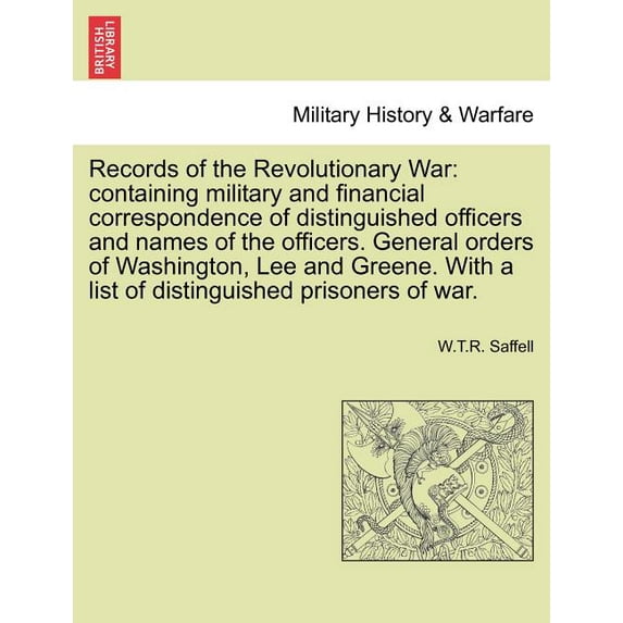 Records of the Revolutionary War: containing military and financial correspondence of distinguished officers and names of the officers. General orders of Washington, Lee and Greene. With a list of dis