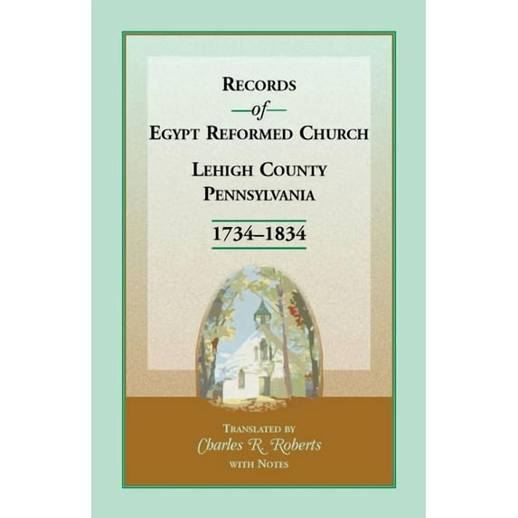 Records of Egypt Reformed Church, Lehigh County, Pennsylvania, 1734-1834 (Paperback) by Charles R Roberts