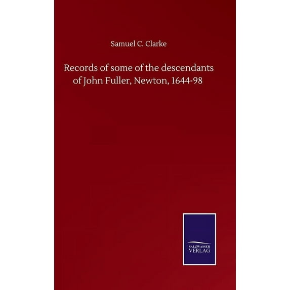 Records of some of the descendants of John Fuller, Newton, 1644-98, (Hardcover)