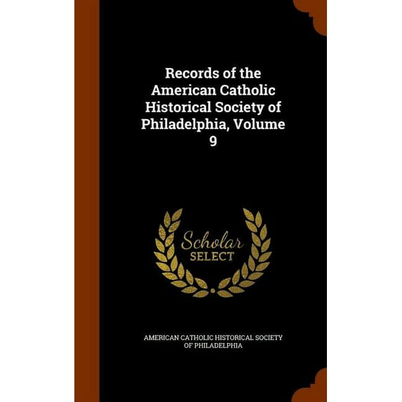 Records of the American Catholic Historical Society of Philadelphia, Volume 9 (Other)