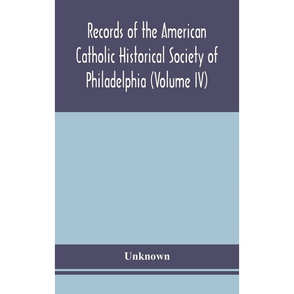 Records Of The American Catholic Historical Society Of Philadelphia (Volume Iv), (Hardcover)