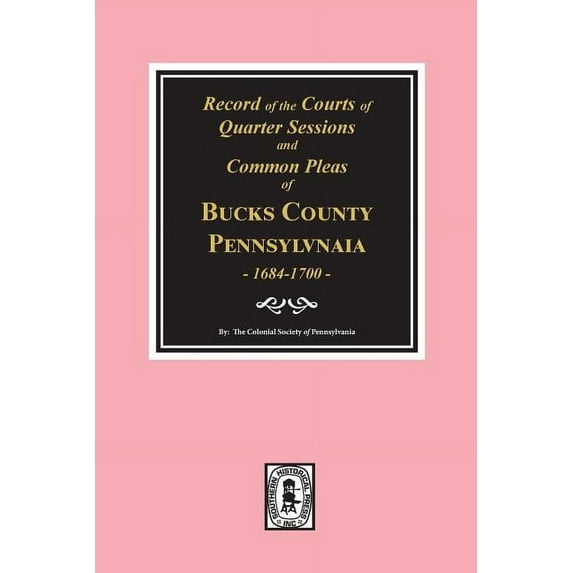 Records of the Courts of Quarter Sessions and Commonn Pleas of BUCKS County, Pennsylvania, 1684-1700. (Paperback)