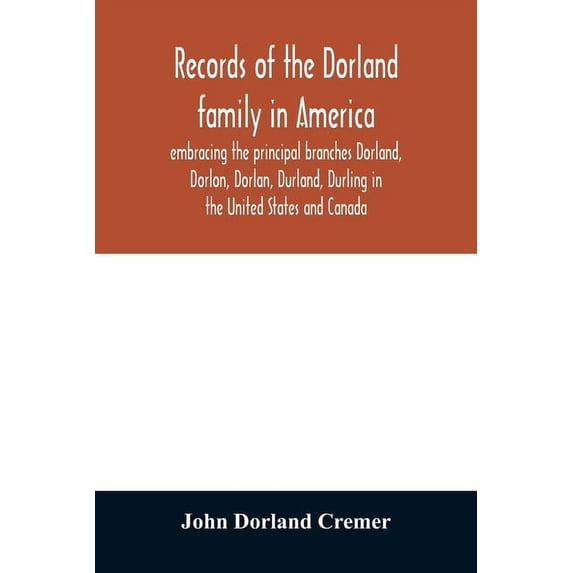 Records of the Dorland family in America embracing the principal branches Dorland, Dorlon, Dorlan, Durland, Durling in the United States and Canada, . Lambert Janse Dorlandt, Holland emi 9354028012