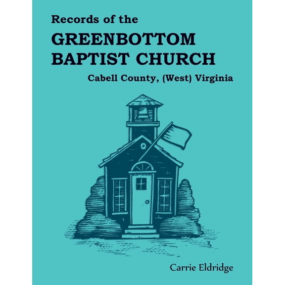 Records of the Greenbottom Baptist Church Cabell County, (West) Virginia, (Paperback)