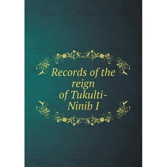 Records of the Reign of Tukulti-Ninib I (Paperback)