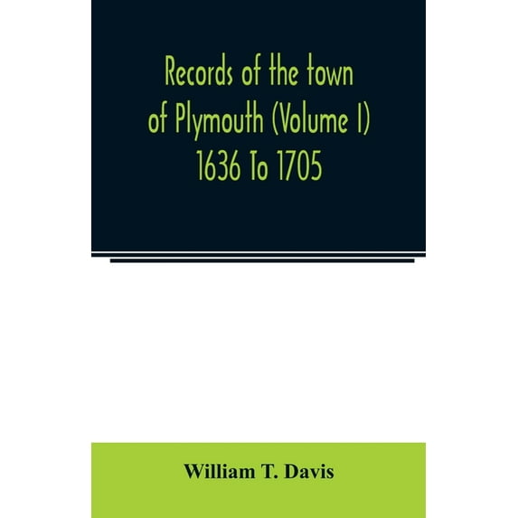 Records of the town of Plymouth (Volume I) 1636 To 1705, (Paperback)