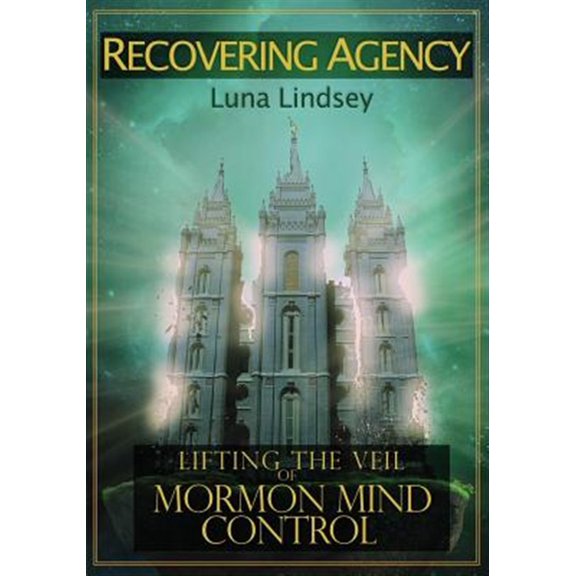 Recovering Agency: Lifting the Veil of Mormon Mind Control (Paperback) by Luna Lindsey Corbden, Luna Lindsey