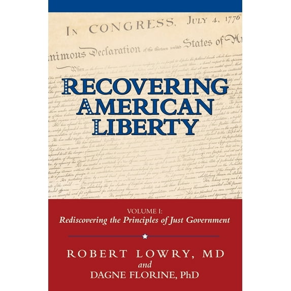 Recovering American Liberty: Volume 1: Rediscovering the Principles of Just Government (Paperback) by Robert Lowry, Dagne Florine