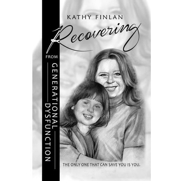 Recovering FROM GENERATIONAL DYSFUNCTION: The Only One That Can Save You Is You. (Paperback) by Kathy Finlan