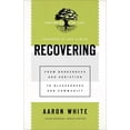 thumbnail image 1 of Recovering : From Brokenness and Addiction to Blessedness and Community, 1 of 1