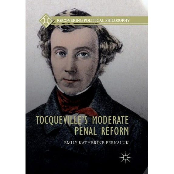 Recovering Political Philosophy Tocqueville's Moderate Penal Reform, (Paperback)
