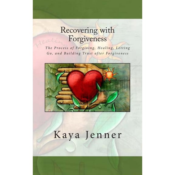 Recovering with Forgiveness: The Process of Forgiving, Healing, Letting Go, and Building Trust after Forgiveness (Paperback)