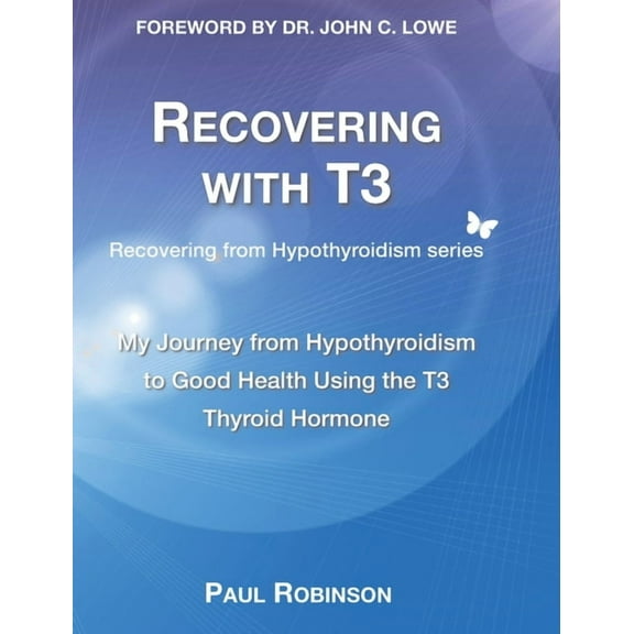 Recovering from Hypothyroidism Recovering with T3: My Journey from Hypothyroidism to Good Health using the T3 Thyroid Hormone, Book 1, (Hardcover)