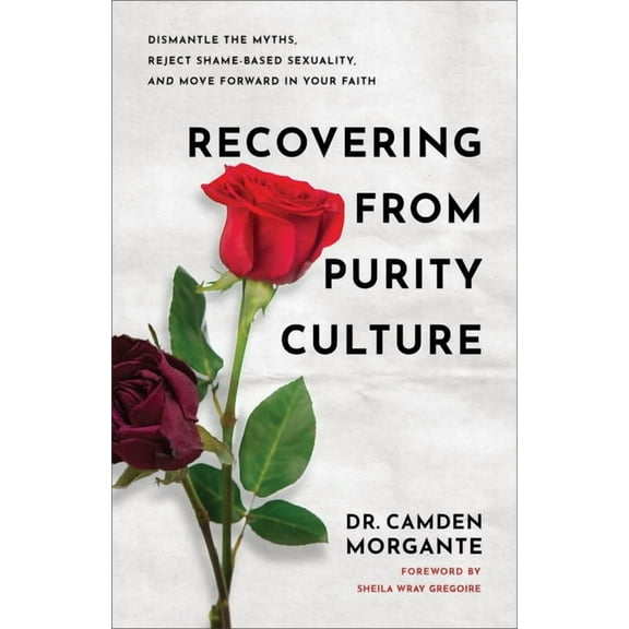 Recovering from Purity Culture: Dismantle the Myths, Reject Shame-Based Sexuality, and Move Forward in Your Faith, (Paperback)