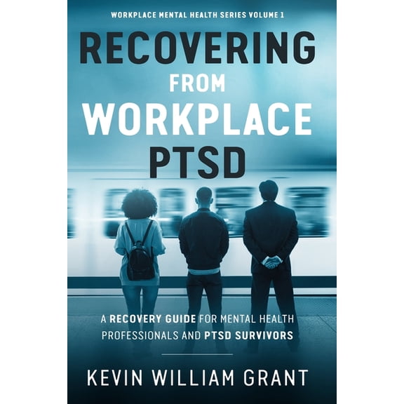 Workplace Mental Health: Recovering from Workplace PTSD: A Recovery Guide for Mental Health Professionals and PTSD Survivors (Paperback)