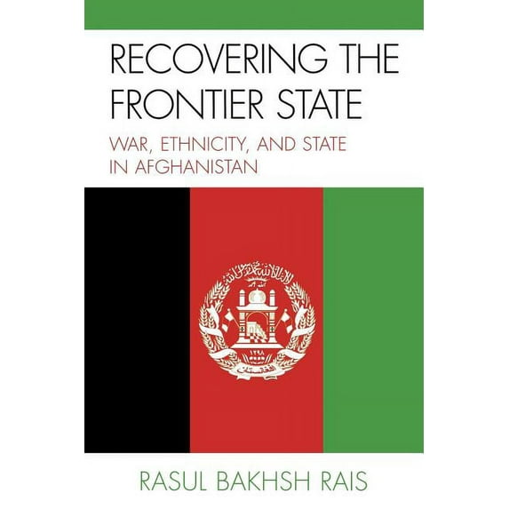 Recovering the Frontier State: War, Ethnicity, and the State in Afghanistan, (Paperback)