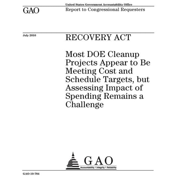 Recovery Act : most DOE cleanup projects appear to be meeting cost and schedule targets, but assessing impact of spending remains a challenge: report to congressional requesters. (Paperback)