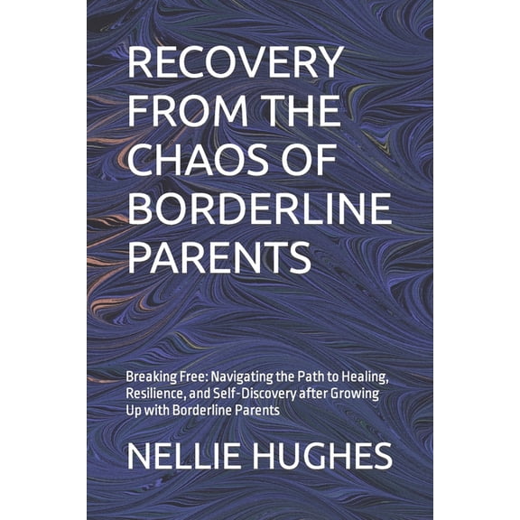 Recovery from the Chaos of Borderline Parents: Breaking Free: Navigating the Path to Healing, Resilience, and Self-Discovery after Growing Up with Borderline Parents (Paperback)